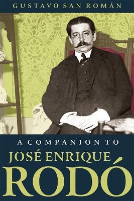 A Companion to José Enrique Rodó - Gustavo San Román