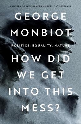 How Did We Get Into This Mess? - George Monbiot