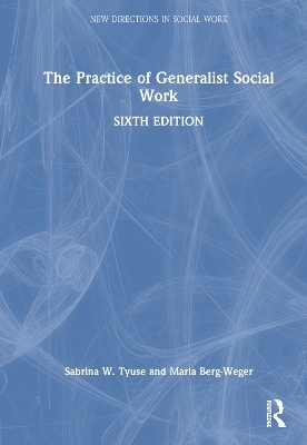 The Practice of Generalist Social Work - Marla Berg-Weger, Sabrina W Tyuse