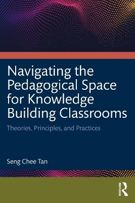 Navigating the Pedagogical Space for Knowledge Building Classrooms - Seng Chee Tan