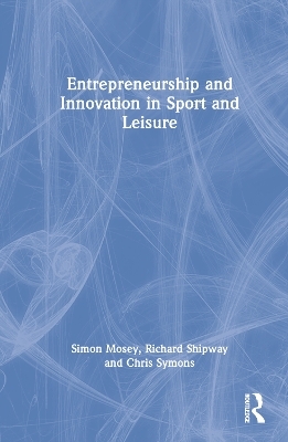 Entrepreneurship and Innovation in Sport and Leisure - Simon Mosey, Richard Shipway, Chris Symons