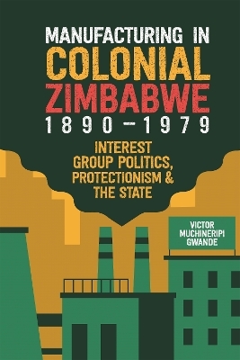 Manufacturing in Colonial Zimbabwe, 1890-1979 - Victor Muchineripi Gwande