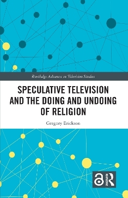 Speculative Television and the Doing and Undoing of Religion - Gregory Erickson