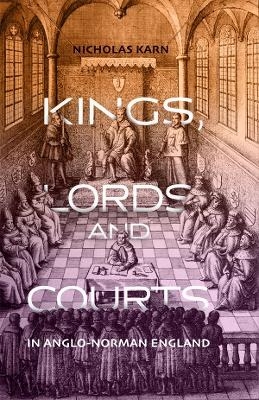 Kings, Lords and Courts in Anglo-Norman England - Nicholas Karn