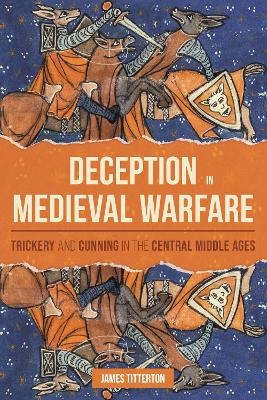 Deception in Medieval Warfare - James Titterton