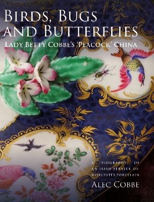 Birds, Bugs and Butterflies: Lady Betty Cobbe's 'Peacock' China - Alec Cobbe