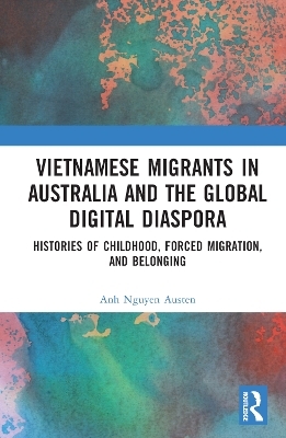 Vietnamese Migrants in Australia and the Global Digital Diaspora - Anh Nguyen Austen