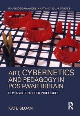 Art, Cybernetics and Pedagogy in Post-War Britain - Kate Sloan