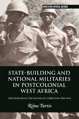 State-building and National Militaries in Postcolonial West Africa - Riina Turtio