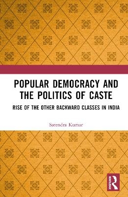 Popular Democracy and the Politics of Caste - Satendra Kumar