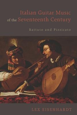 Italian Guitar Music of the Seventeenth Century - Lex Eisenhardt