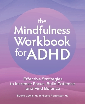 The Mindfulness Workbook for ADHD - Beata Lewis MD, Nicole Foubister MD