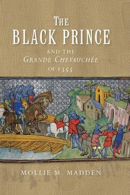 The Black Prince and the Grande Chevauchée of 1355 - Mollie M. Madden