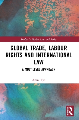 Global Trade, Labour Rights and International Law - Aneta Tyc