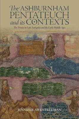 The Ashburnham Pentateuch and its Contexts - Jennifer Awes Freeman