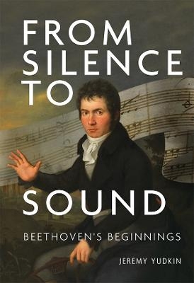 From Silence to Sound: Beethoven's Beginnings - Jeremy Yudkin