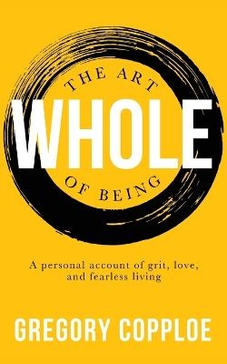 The Art of Being Whole - Gregory Copploe