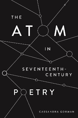 The Atom in Seventeenth-Century Poetry - Cassandra Gorman