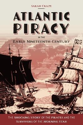 Atlantic Piracy in the Early Nineteenth Century - Sarah Craze