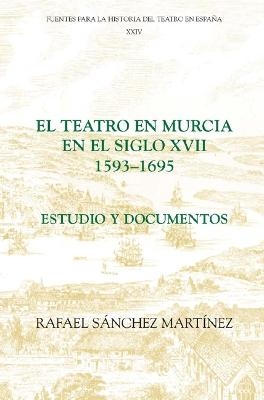 El teatro en Murcia en el siglo XVII (1593-1695) - Rafael Sánchez Martínez