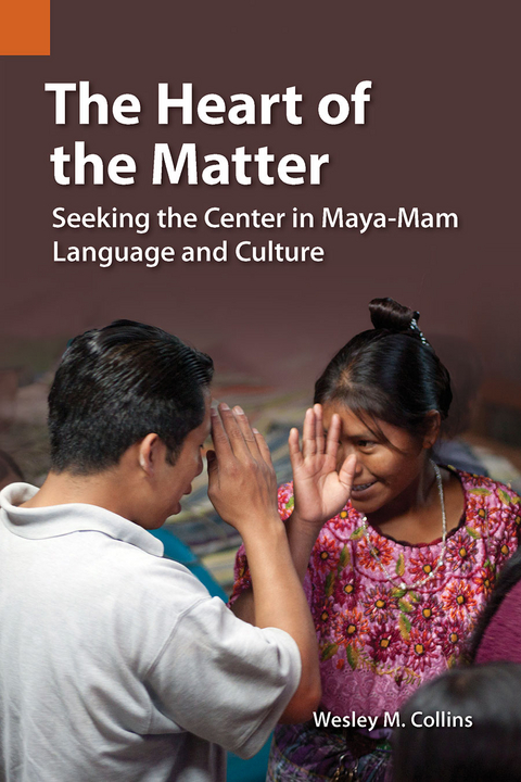 The Heart of the Matter : Seeking the Center in Maya-Mam Language and Culture -  Wesley M. Collins