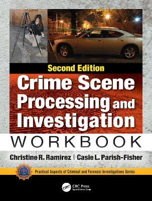 Crime Scene Processing and Investigation Workbook, Second Edition - Christine R. Ramirez, Casie L. Parish-Fisher