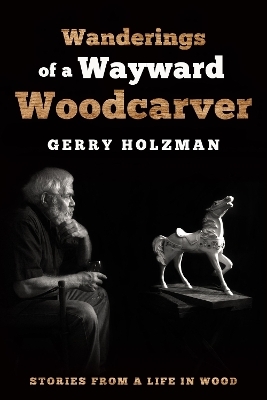 Wanderings of a Wayward Woodcarver - Gerry Holzman