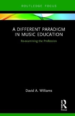 A Different Paradigm in Music Education - David A Williams