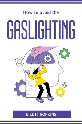 How to avoid the Gaslighting -  Bill H Hopkins