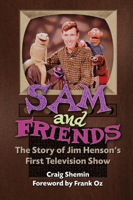 Sam and Friends - The Story of Jim Henson's First Television Show - Craig Shemin