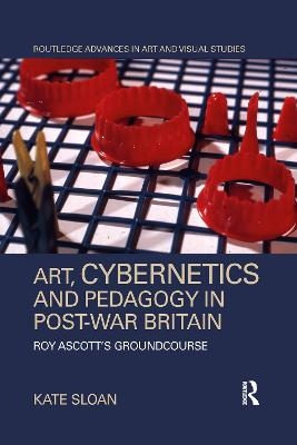 Art, Cybernetics and Pedagogy in Post-War Britain - Kate Sloan