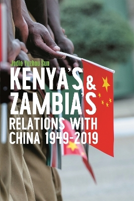 Kenya's and Zambia's Relations with China 1949-2019 - Jodie Yuzhou Sun