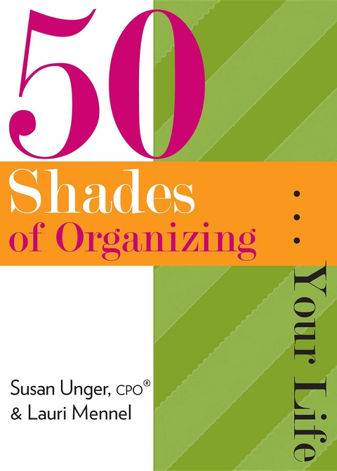 50 Shades of Organizing...Your Life -  Lauri Mennel,  Susan Unger