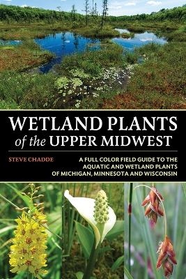 Wetland Plants of the Upper Midwest - Steve W Chadde