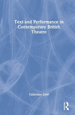 Text and Performance in Contemporary British Theatre - Catherine Love