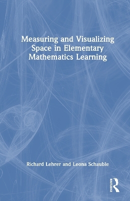 Measuring and Visualizing Space in Elementary Mathematics Learning - Richard Lehrer, Leona Schauble