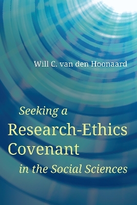 Seeking a Research-Ethics Covenant in the Social Sciences - Will C. van den Hoonaard