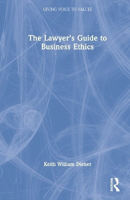 The Lawyer's Guide to Business Ethics - Keith William Diener