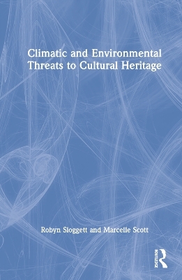 Climatic and Environmental Threats to Cultural Heritage - Robyn Sloggett, Marcelle Scott