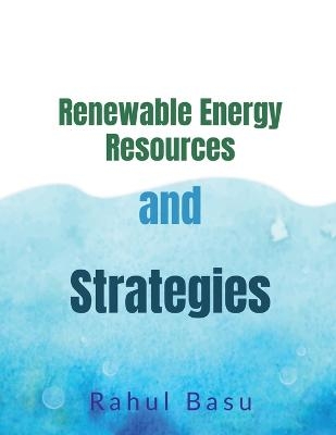 Renewable Energy Resources and Strategies - Rahul Basu