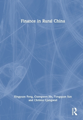 Finance in Rural China - Xingyuan Feng, Guangwen He, Tongquan Sun, Christer Ljungwall