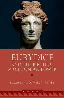 Eurydice and the Birth of Macedonian Power - Elizabeth Donnelly Carney