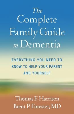 The Complete Family Guide to Dementia - Thomas F. Harrison, Brent P. Forester