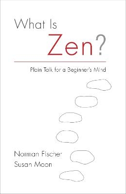 What Is Zen? - Norman Fischer, Susan Moon