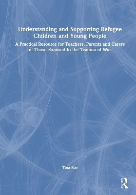 Understanding and Supporting Refugee Children and Young People - Tina Rae