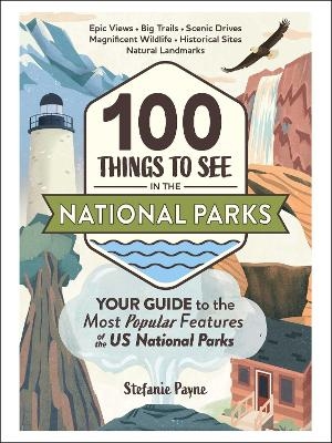 100 Things to See in the National Parks - Stefanie Payne