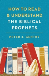 How to Read and Understand the Biblical Prophets -  Peter J. Gentry