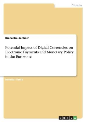 Potential Impact of Digital Currencies on Electronic Payments and Monetary Policy in the Eurozone - Diana Breidenbach