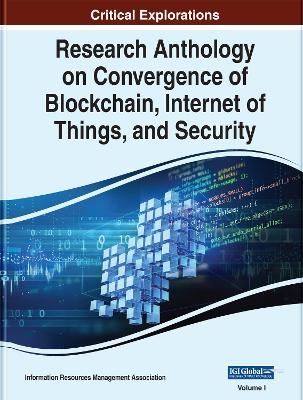 Research Anthology on Convergence of Blockchain, Internet of Things, and Security - 