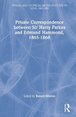 Private Correspondence between Sir Harry Parkes and Edmund Hammond, 1865-1868 - 